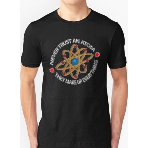Never Trust An Atom Make Up Everything Funny Chemistry Science Electron Proton Neutron T Shirt Round Collar Short Sleeve