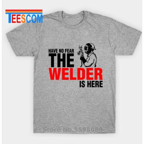 Electrowelding Work Cloths Have No Fear The Welder Is Here Custom Funny T Shirt Tshirt Men Cotton Short Sleeve T-shirts Top Tees