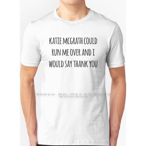 Katie Mcgrath Could Run Me Over T Shirt 100% Pure Cotton Kara Zor El Melissa Benoist Alex Danvers Chyler Leigh Hank Henshaw