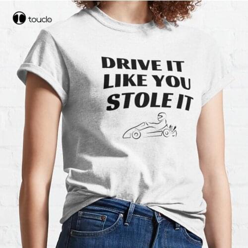 New Drive It Like You Stole It Go Kart Racing Girl Classic T-Shirt Cotton Tee Shirt S-5XL