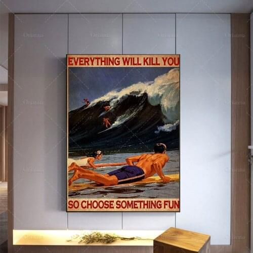 Surfing Poster - Everything Will Kill You So Choose Something Fun Vertical Poster, Beach Wall Decor, Best Gifts Ever,Prints
