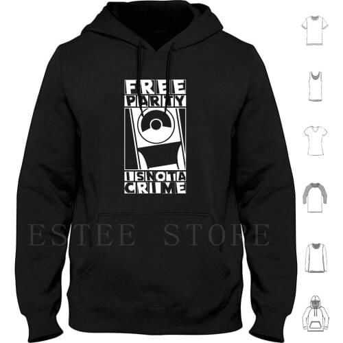 Free Party Is Not A Crime Hoodie Long Sleeve Partylife Party Partynight Free Party Is Not A Crime Crimes True Crime Young
