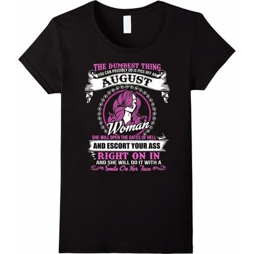 T-shirt 2019 fashion Printed Womens short-sleeved Fashion Tee shirts The Dumbest Thing Is Piss Off An August Woman T shirt