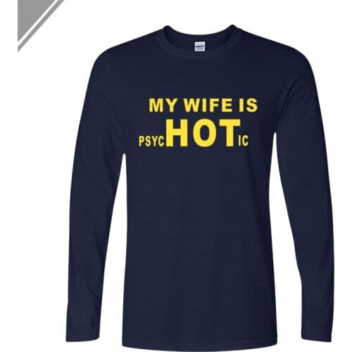 My Wife is Hot Funny t shirt psychotic joke Tops fashion marriage 2017 fall Mens round neck Cotton T Shirt long Sleeve T-shirt
