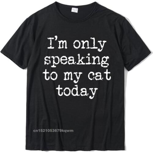 Funny Only Speaking To My Cat Lover Tshirt Mens Coupons Customized Tees Cotton T Shirt Printed On