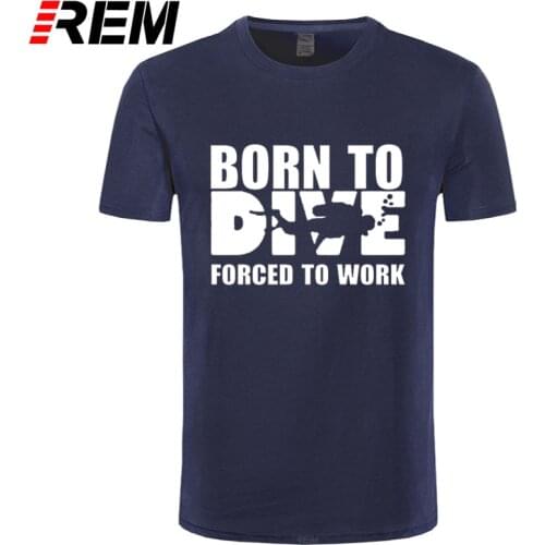 REM New Born To Dive Forced To Work T Shirt Men Summer Short Sleeve Cotton T-Shirts Funny Printed Mens Diving Tees Tops