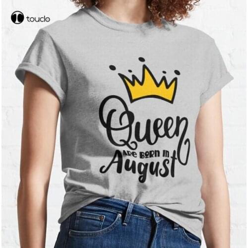 New Queens Are Born In August Classic T-Shirt Cotton Tee Shirt Woman Women Girl