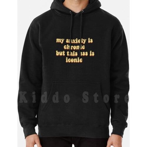 My Anxiety Is Chronic But This Ass Is Iconic hoodie long sleeve Meme Memes Funny Anxiety Depression