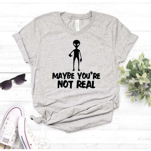 Maybe You're Not Real Alien Print Women Tshirt Summer Hipster Funny T-shirt Gift Lady Yong Girl Top Tee Drop Ship Tee