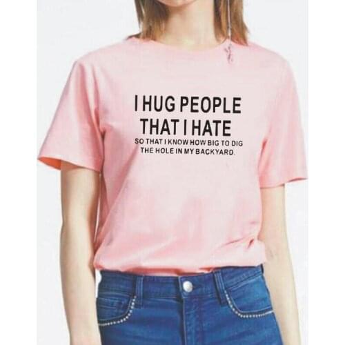I Hug People That I Hat Letter Print T Shirt Women Tops Summer Short Sleeve Causal Tee Shirt Femme Plus Size Camiseta Mujer