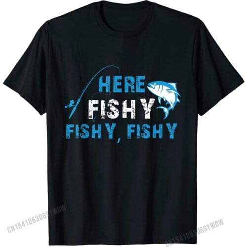 Funny Fisherman Here Fishy Fishy Fishy T-Shirt Gift Cotton Printed On Tops Shirt Family Man T Shirts Fashionable