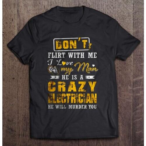 Tee Shirts T-Shrit Don T Flirt With Me I Love My He Is A Crazy Electrician He Will Murder You New Arrival