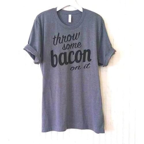 Throw Some Bacon On It Print Women Tshirts Cotton Casual t Shirt For Lady Top Tee Hipster Tumblr Gray Black Drop Ship H-27