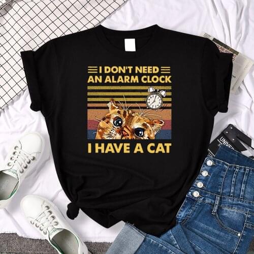 I don't Need An Alarm Clock I Have A Cat Print Female Tshirt Cartoons Hot Sale T-shirt Sports Casual Top Vogue Fit Women T-shirt