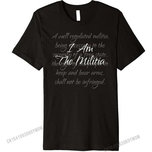 I Am The Militia Pro 2nd Amendment Proud American Gift Premium T-Shirt Newest Mens Top Casual Tops Shirts Cotton Summer