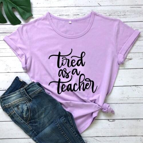 Tired As A Teacher T-shirt Teacher Shirt Funny Teacher To Be Gift Tee Summer Style women casual grunge vintage Tumblr tops