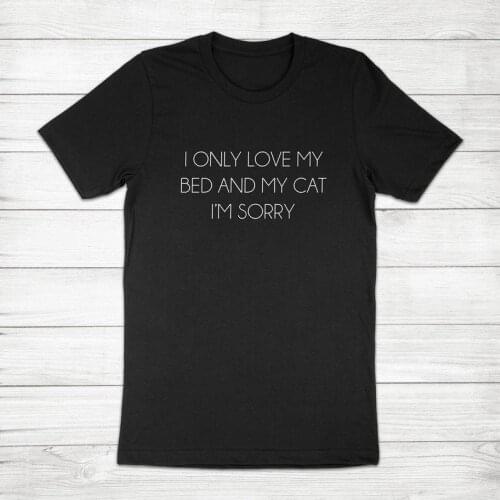 I Only Love My Bed and My Cat I'm Sorry letter printed T-shirt 100% Cotton Tshirt O-neck Top Tees Ladies Under 10 doll