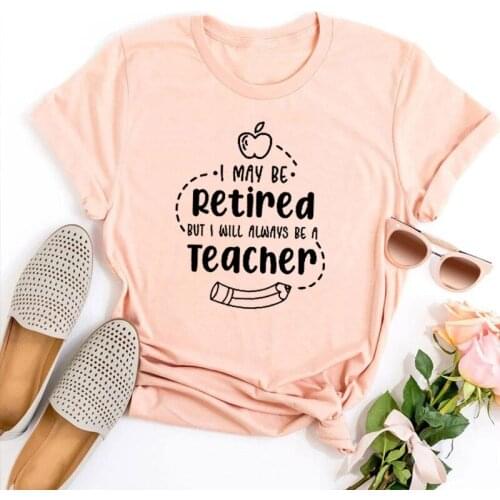 I May Be RETIRED But I Will ALWAYS Be A TEACHER Tshirt Teacher Graphic Tees Gift for Teachers School Is Out Forever Tops