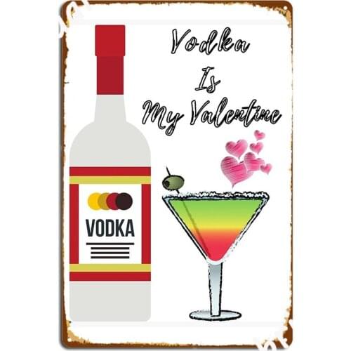 Vodka Is My Valentine Metal Plaque Poster Customize Wall Decor Bar Cave Club Party Tin Sign Posters