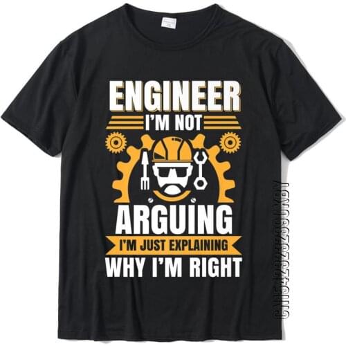Engineer I'm Not Arguing Shirt Funny Engineering Gift Idea Printed Men Tops Tees Cotton Student T Shirts Printed Wholesale