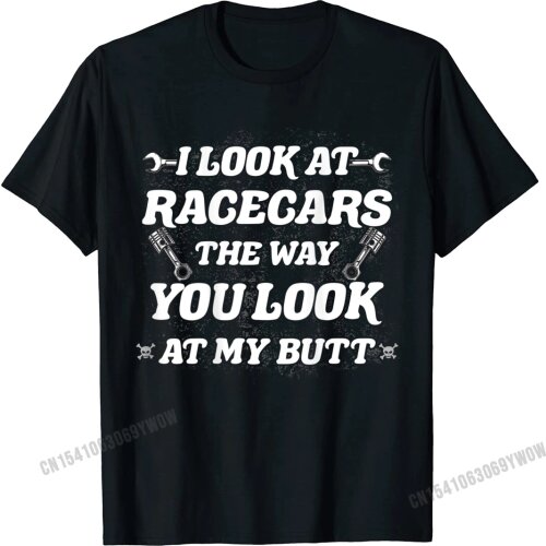 I Look At Racecars The Way You Look At My Butt Funny Retro T-Shirt Camisas Men Print Cotton Young Tops Shirts Cheap T Shirt