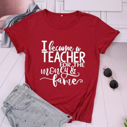 I Became A Teacher for The Money Fame Funny Fashion T-shirt Polyester Short Sleeve Cute Teaching Gifts Women Ladies Shirt TX5924