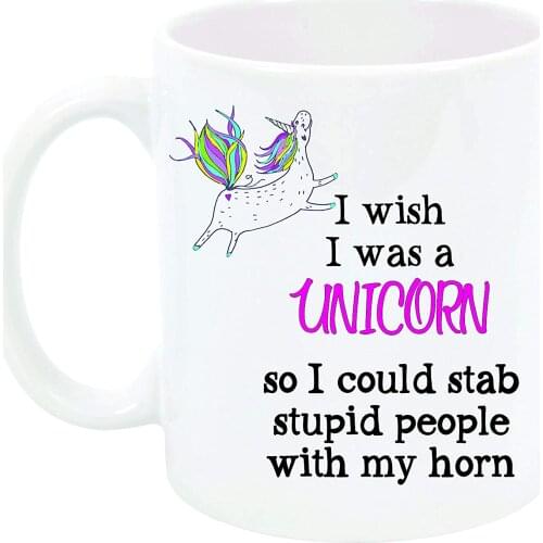 Unicorn Mug I WISH I WAS A UNICORN SO THAT I COULD STAB STUPID PEOPLE WITH MY HORN Great Gift
