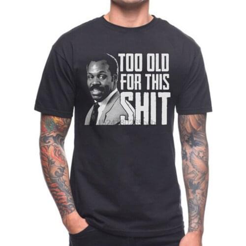 TOO OLD FOR THIS SIT T SHIRT DANNY GLOVER LETHAL WEAPON CULT FILM MOVIE QUOTE