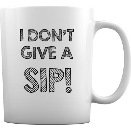 I Don't Give a Sip! Funny Coffee Mug Great Mug Gift Funny 11 Ounce White Coffee Mug