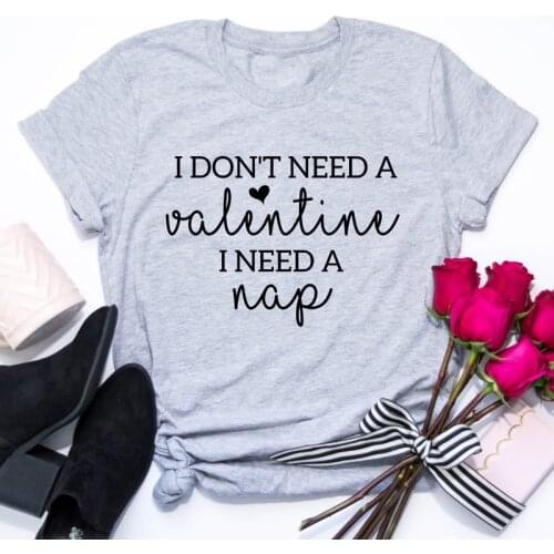 I Don't Need A Valentine I Need A Nap T-shirt Funny Valentines Day Gift Tshirt Harajuku Women Short Sleeve Slogan Hipster Tops