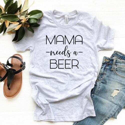 ZBBRDD Mama Needs A Beer Cute funny Tshirts Drinking Mom cotton round neck short seeleve T-shirts Mothers day gifts