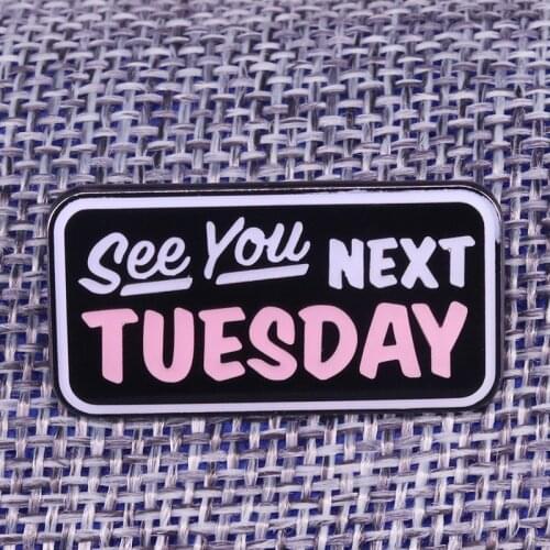 See You Next Tuesday badge brooch Gift for him enamel pin