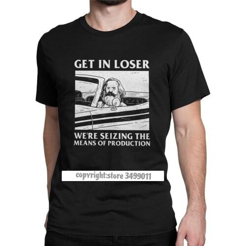 Get In Loser We're Seizing The Means Of Production Tops T Shirts Karl Marx Communism Socialism Men Tshirts T Graphic Clothing