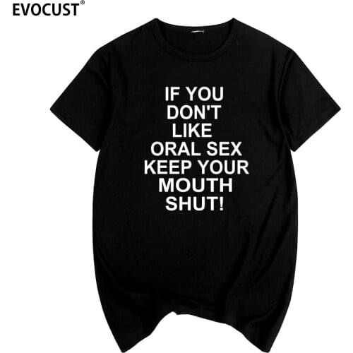 If You Don't Like Oral Sex Keep Your Mouth Shut Summer print T-shirt Cotton Men T shirt New women TEE
