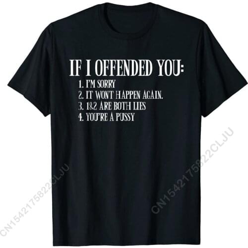 If I Offended You You're A Pussy Funny Sarcastic Adult Humor T-Shirt Fitness TightUnique Tops Tees Plain Cotton Men T Shirt