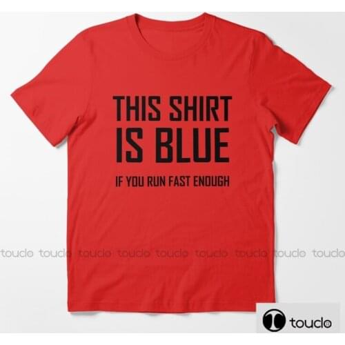 New This Shirt Is Blue If You Run Fast Enough Unisex Black Tshirt Men T Shirt Cotton Tshirt Men Summer Fashion T-Shirt Unisex