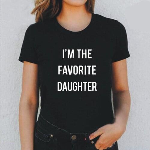 I'm The Favorite Daughter Women Tshirt Casual Cotton Humor Tee Shirt Femme Summer Short Sleeve T Shirt Women Tops Camiseta Mujer