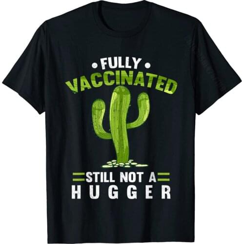 Fully Vaccinated Still Not A Hugger Pro Vaccine Funny Cactus T-Shirt Mens Fashion Classic Tees Cotton T Shirts Design