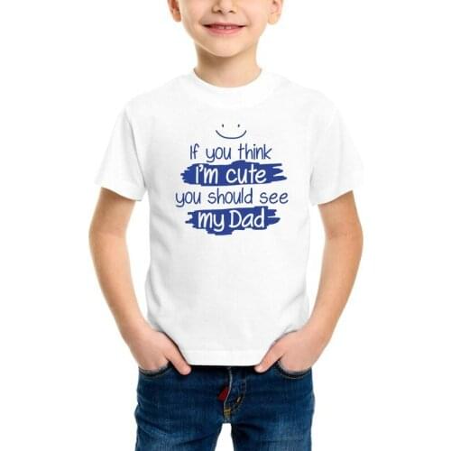 Boys t shirt Letter printed if you think im cute you should see my dad kids t shirt Boys baby family Toddler Tee
