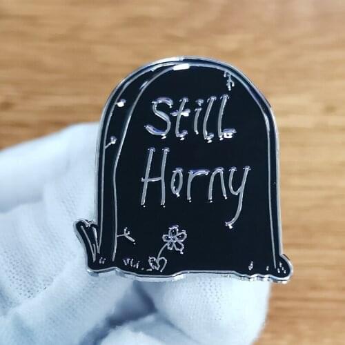 I Still Horny Tomestone Enamel Pin funny sacrastic quote Brooch Gift