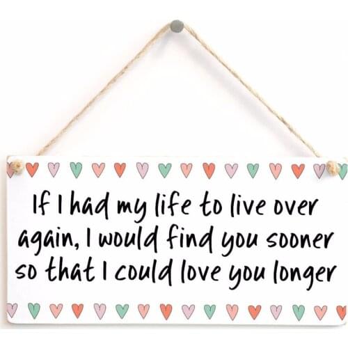 Meijiafei If I had my life to live over again, I would find you sooner so that I could love you longer - Sign/ Plaque Present