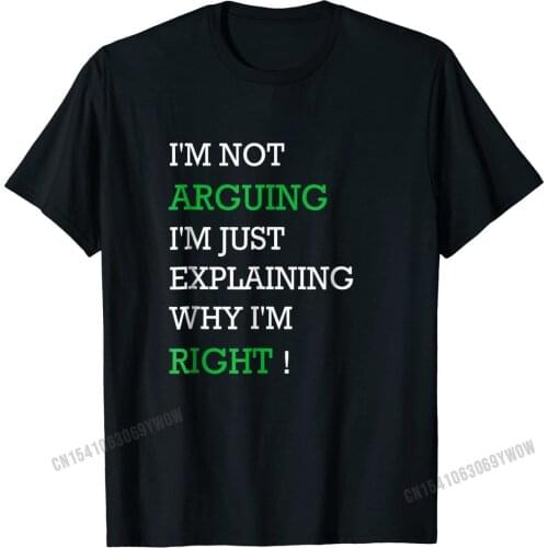 Im Not Arguing Just Explaining Why Right Humor T-Shirt On Sale Printed On T Shirt Cotton T Shirt for Adult Printed On