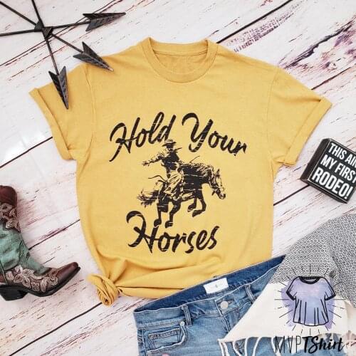 Hold Your Horses Female T-shirt Women Funny Western Style Shirt Country Music Unisex Holiday Hipster Tops Cool Cowboy Tee