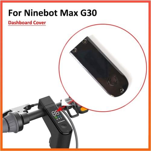 Ninebot Max G30 Cover Ninebot Max G30LP Accessories Plastic Screen Dashboard Cover For Ninebot Max G30 Kick Scooter Repair Kits
