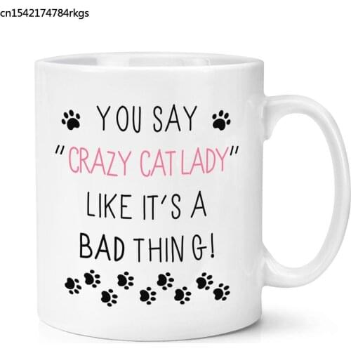 You Say Crazy Cat Lady Like Its A Bad Thing Cup Animal Funny Cats Cup