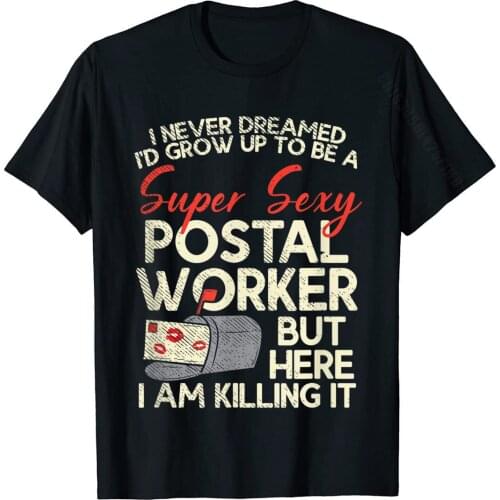 I Never Dreamed I'd Grow Up To Be A Super Sexy Postal Worker T-Shirt T Shirts Tops T Shirt Slim Fit Cotton Birthday Summer Men