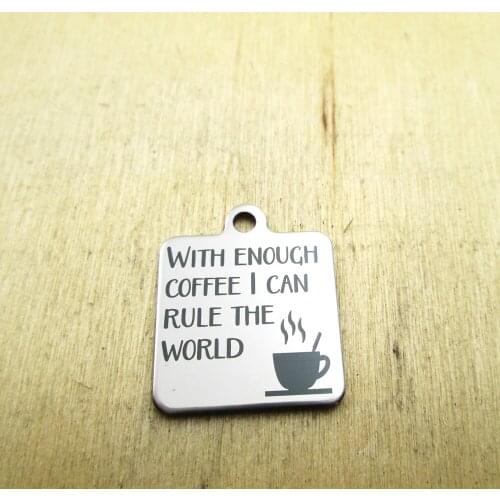 10pcs/lot--with enough coffee I can rule the world stainless steel charms - Laser Engraved - Customized - DIY Charms Pendants