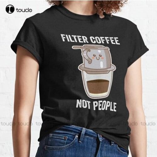 New Filter Coffee Not People Classic 3 T-Shirt Vintage T Shirts s-5xl white tees for men Unisex