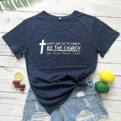 Don't Just Go To Church. Be The Church t shirt women fashion slogan religion Christian Bible baptism cotton casual tees quotes