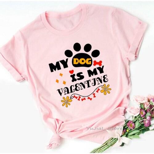 Funny T Shirt Femme My Dog Is My Valentine Pet Lover Graphic Print Pink Tshirts Women Clothes 2021 Vogue Female T-Shirt Tops